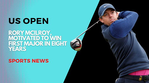 US Open 2022: Rory McIlroy, motivated to win first major in eight years