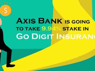 Axis Bank is going to take 9.94% stake in Go Digit in 2022